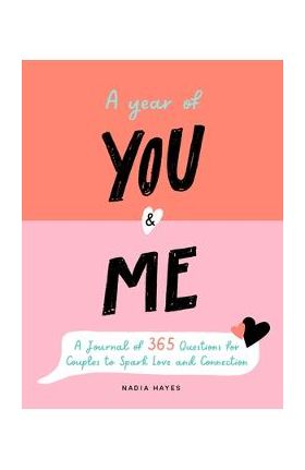 A Year of You and Me: A Journal of 365 Questions for Couples to Spark Love and Connection - Nadia Hayes