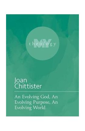 An Evolving God, an Evolving Purpose, an Evolving World - Joan Chittister