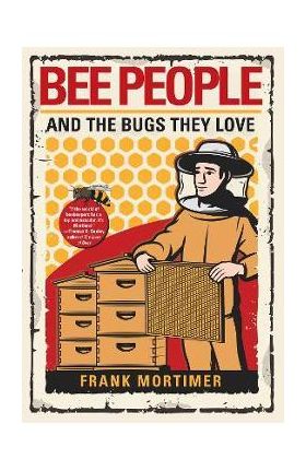 Bee People and the Bugs They Love - Frank Mortimer