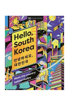 Hello, South Korea: Meet the Country Behind Hallyu - Dk Eyewitness