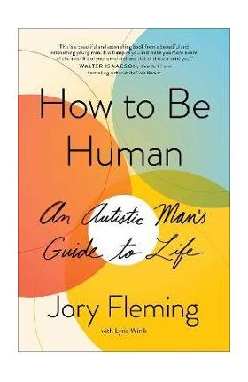 How to Be Human: An Autistic Man's Guide to Life - Jory Fleming