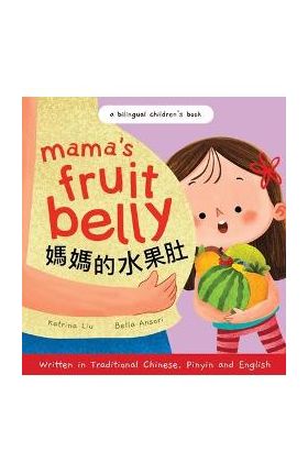 Mama's Fruit Belly - Written in Traditional Chinese, Pinyin, and English: A Bilingual Children's Book: Pregnancy and New Baby Anticipation Through the - Katrina Liu