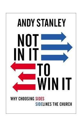 Not in It to Win It: Why Choosing Sides Sidelines the Church - Andy Stanley