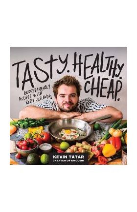 Tasty. Healthy. Cheap.: Budget-Friendly Recipes with Exciting Flavors - Kevin Tatar