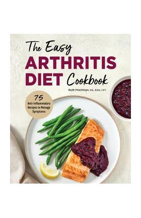 The Easy Arthritis Diet Cookbook: 75 Anti-Inflammatory Recipes to Manage Symptoms - Ruth Frechman