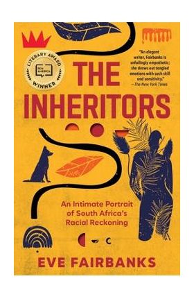 The Inheritors: An Intimate Portrait of South Africa's Racial Reckoning - Eve Fairbanks