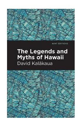 The Legends and Myths of Hawaii - David Kalakaua