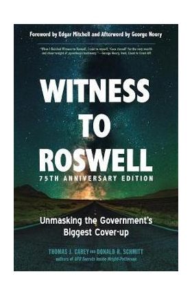 Witness to Roswell, 75th Anniversary Edition: Unmasking the Government's Biggest Cover-Up - Thomas J. Carey