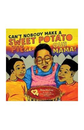 Can't Nobody Make a Sweet Potato Pie Like Our Mama! - Rose Mcgee