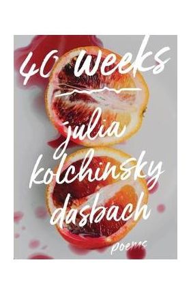 40 Weeks - Julia Kolchinsky Dasbach