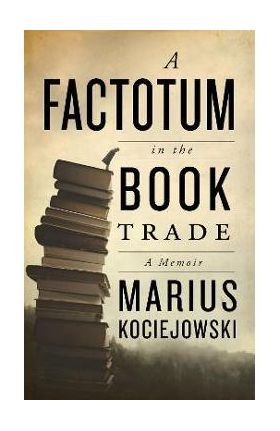 A Factotum in the Book Trade - Marius Kociejowski