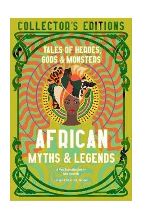 African Myths & Legends: Tales of Heroes, Gods & Monsters - J. K. Jackson