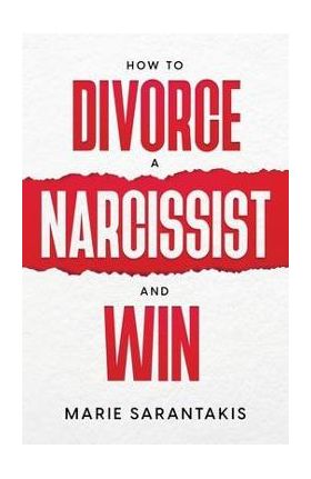 How to Divorce a Narcissist and Win - Marie Sarantakis