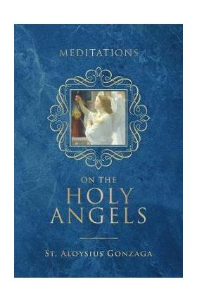 Meditations on the Holy Angels - St Aloysius Gonzaga