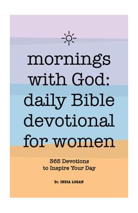 Mornings with God: Daily Bible Devotional for Women: 365 Devotions to Inspire Your Day - India Logan