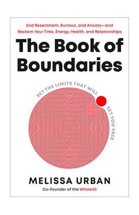 The Book of Boundaries: End Resentment, Burnout, and Anxiety--And Reclaim Your Time, Energy, Health, and Relationships - Melissa Urban