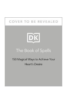 The Book of Spells: 150 Magickal Ways to Achieve Your Heart's Desire - Ella Harrison