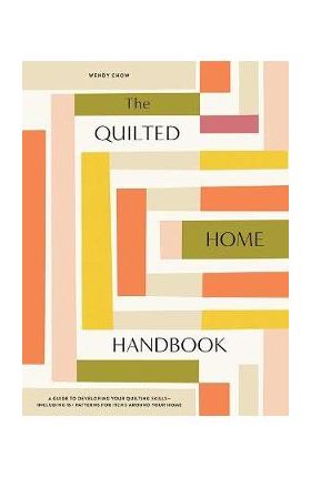 The Urban Quilted Home: 15 Beginner-Friendly Quilt Patterns for Items Around Your Home - Wendy Chow