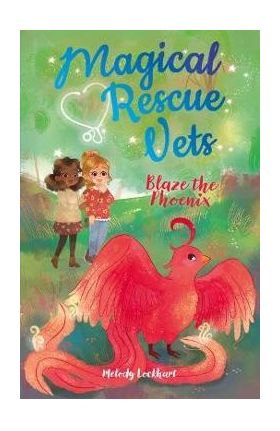 Magical Rescue Vets: Blaze the Phoenix - Melody Lockhart