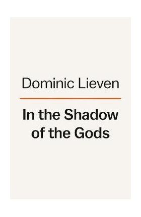 In the Shadow of the Gods: The Emperor in World History - Dominic Lieven