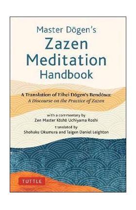 Master Dogen's Zazen Meditation Handbook: A Translation of Eihei Dogen's Bendowa: A Discourse on the Practice of Zazen - Eihei Dogen