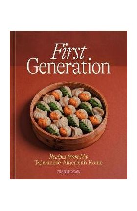 First Generation: Recipes from My Taiwanese-American Home [A Cookbook] - Frankie Gaw