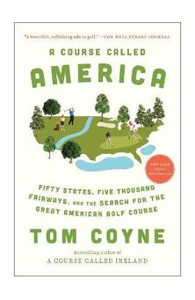 A Course Called America: Fifty States, Five Thousand Fairways, and the Search for the Great American Golf Course - Tom Coyne