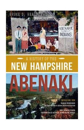 A History of the New Hampshire Abenaki - Bruce D. Heald Phd