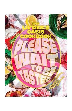 Please Wait to Be Tasted: The Lil' Deb's Oasis Cookbook - Carla Perez-gallardo