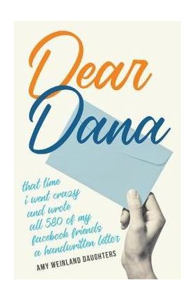 Dear Dana: That Time I Went Crazy and Wrote All 580 of My Facebook Friends a Handwritten Letter - Amy Weinland Daughters