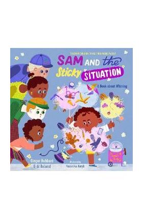 Sam and the Sticky Situation: A Book about Whining - Ginger Hubbard