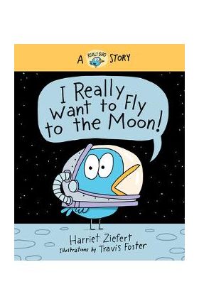 I Really Want to Fly to the Moon!: A Really Bird Story - Harriet Ziefert