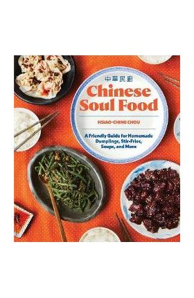 Chinese Soul Food: A Friendly Guide for Homemade Dumplings, Stir-Fries, Soups, and More - Hsiao-ching Chou