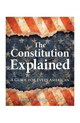 The Constitution Explained: A Guide for Every American - David L. Hudson