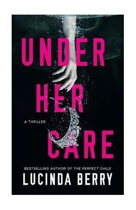 Under Her Care: A Thriller - Lucinda Berry