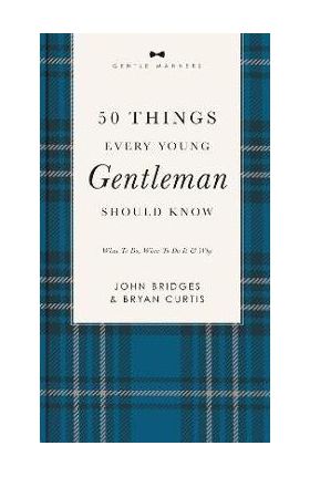50 Things Every Young Gentleman Should Know Revised and Expanded: What to Do, When to Do It, and Why - John Bridges