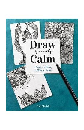 Draw Yourself Calm: Draw Slow, Stress Less - Amy Maricle