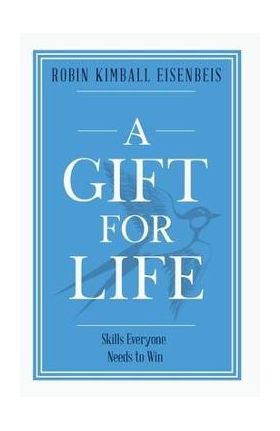 A Gift for Life: Skills everyone needs to win - Robin Kimball Eisenbeis