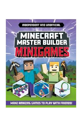 Minecraft Master Builder: Minigames (Independent & Unofficial): Amazing Games to Make in Minecraft - Sara Stanford