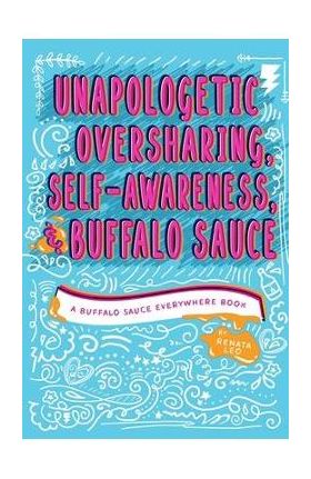 Unapologetic Oversharing, Self-Awareness, & Buffalo Sauce - Renata Leo