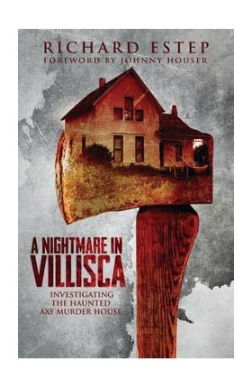 A Nightmare in Villisca: Investigating the Haunted Axe Murder House - Johnny Houser