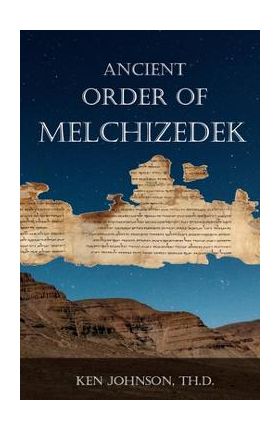 Ancient Order of Melchizedek - Ken Johnson Th D.