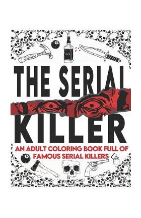 The Serial Killer Coloring Book: An Adult Coloring Book Full of Famous Serial Killers A True Crime Adult Gift - Full of Famous Murderers. For Adults O - Edward Art