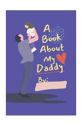 A Book About My Daddy: Fill In The Blank Book With Prompts For Kids to Fill with their Own Words, Drawings and Pictures - Personalized Gifts - Eightyeight Creations