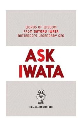 Ask Iwata: Words of Wisdom from Satoru Iwata, Nintendo's Legendary CEO - Sam Bett