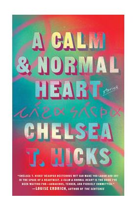 A Calm and Normal Heart: Stories - Chelsea T. Hicks