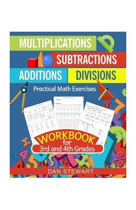 Multiplications, Divisions, Additions, Subtractions Workbook For 3rd and 4th Grades: Practical Math Exercises - Dan Stewart