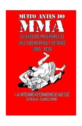 Muito Antes Do Mma: O legado dos precursores do Vale Tudo no Brasil e no mundo - Eduardo Corr&#65533;a