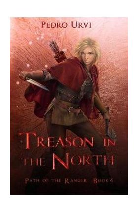 Treason in the North: (Path of the Ranger Book 4) - Pedro Urvi