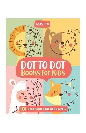 Dot To Dot Books For Kids Ages 4-8: 101 Fun Connect The Dots Books for Kids Age 3, 4, 5, 6, 7, 8 - Easy Kids Dot To Dot Books Ages 4-6 3-8 3-5 6-8 (Bo - Kids Activity Publishing